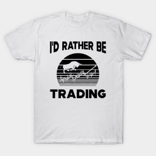 Trader - I'd rather be trading T-Shirt